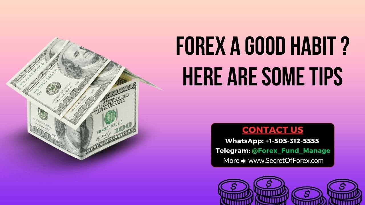 Forex a Good Habit Here are Some Tips