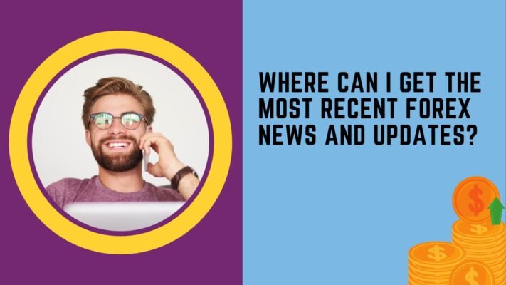 Where Can I Get the Most Recent Forex News and Updates