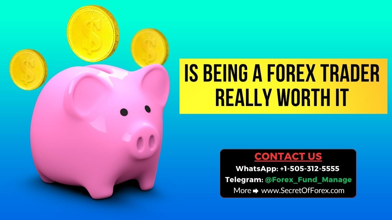 Is Being a Forex Trader Really Worth it