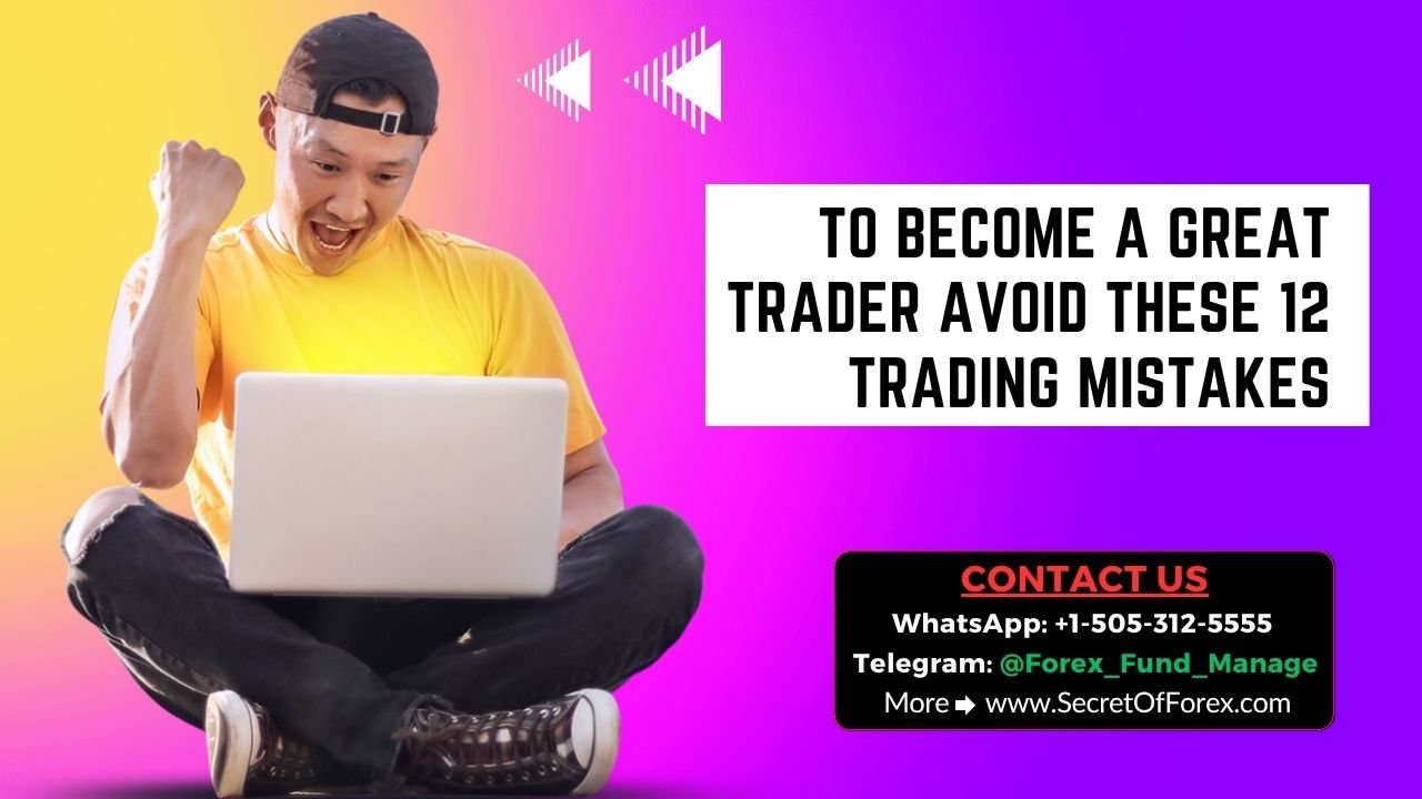 To Become A Great Trader Avoid These 12 Trading Mistakes